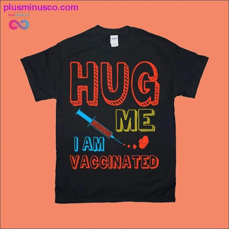 Hug me I am vaccinated T-Shirts